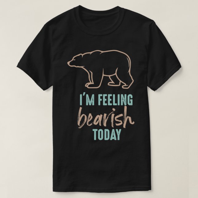 Ix27m feeling bearish today 1 T-Shirt (Design Front)