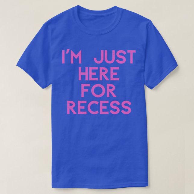 Ix27m Just Here For Recess T-Shirt (Design Front)