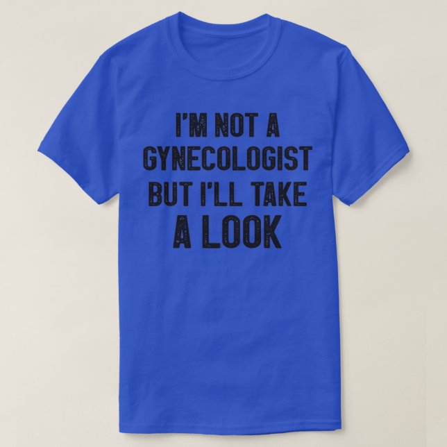 Ix27m not a Gynecologist but ix27ll take a look Fu T-Shirt (Design Front)