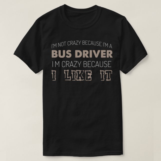 Ix27m Not Crazy Because Ix27m A Bus Driver ix27m C T-Shirt (Design Front)