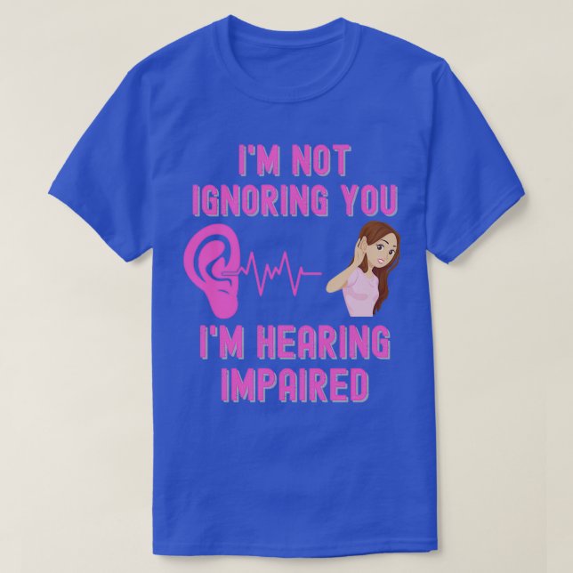 Ix27m Not Ignoring You Ix27m Hearing Impaired T-Shirt (Design Front)