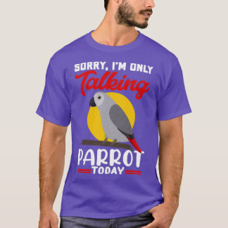 Ix27m Only Talking To My Parrots Today African Gre T-Shirt