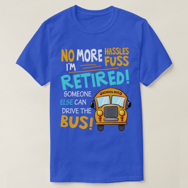 Ix27m Retired Someone Else Can Drive The Bus T T-Shirt (Design Front)