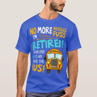 Ix27m Retired Someone Else Can Drive The Bus T T-Shirt