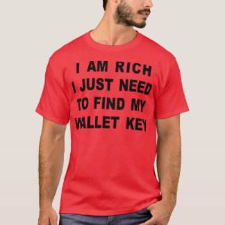 Ix27m rich I just need to find my wallet key T-Shirt