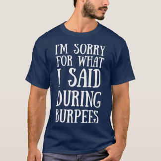 Ix27m Sorry For What I Said During Burpees 1 T-Shirt