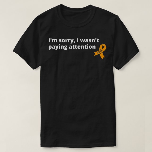 Ix27m Sorry I Wasnx27t Paying Attention Funny ADHD T-Shirt (Design Front)