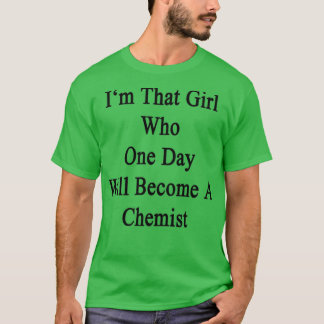 Ix27m That Girl Who One Day Will Become A Chemist T-Shirt