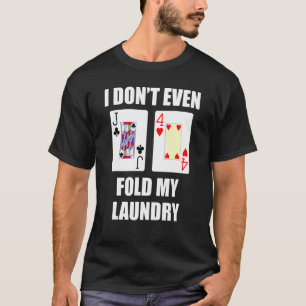 Jack Four Offsuit Poker Hand  I Don't Even Fold My T-Shirt