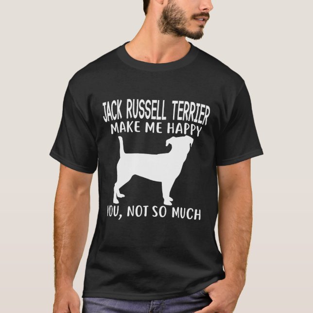 Jack Russell Terrier Make Me Happy   Dog Dad Mom T-Shirt (Front)