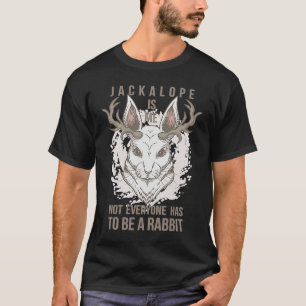 Jackalope is me not everyone is to be a rabbit T-Shirt