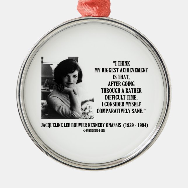 Jacqueline Kennedy Comparatively Sane Quote Metal Ornament (Front)