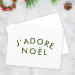 J'adore Noel | Love Christmas Modern Trendy Green Postcard<br><div class="desc">Simple,  stylish J'adore Noel" quote art holiday postcard with modern,  minimalist typography in forest green in a trendy festive style. The quote translates to "I love christmas" in French. The perfect gifting accessory for the xmas season!</div>