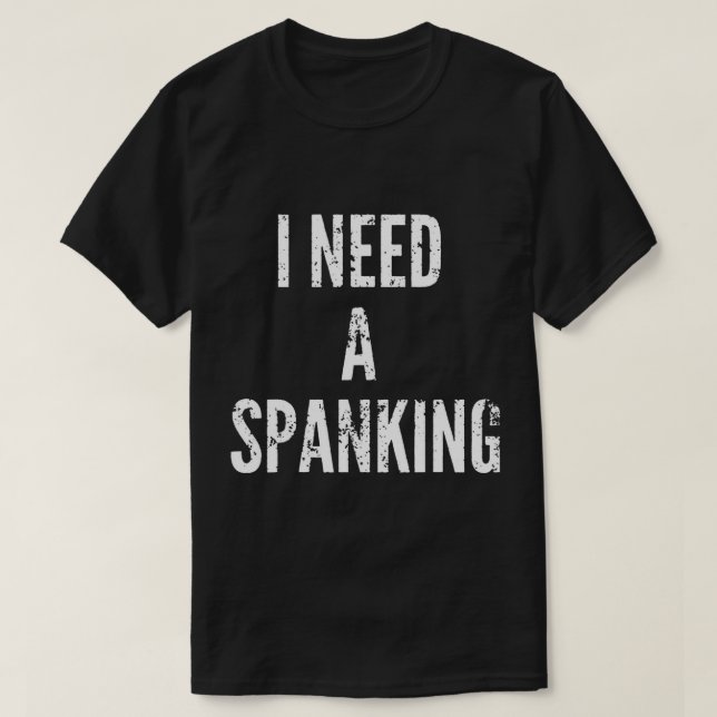 J'Ai Besoin D'Un T-Shirt Fanking Fanny Spank Me (Design devant)
