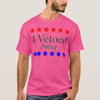 J'ai mis mon veto aujourd'hui à TShirt