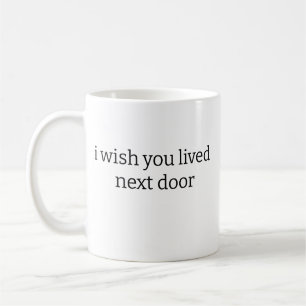 J'aimerais que tu habites à côté de Mug