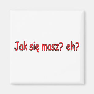 Jak Sie Masz, eh? Magnet