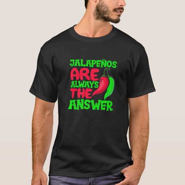 Jalapenos Are Always The Answer  Chili Peper Spicy T-Shirt (Front)