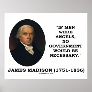 James Madison If Men Were Angels No Gov't Would Be Poster