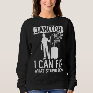 Janitor Can Fix What Stupid Does Cleaning Custodia Sweatshirt