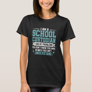 Janitor Funny I Am A School Custodian I Solve Prob T-Shirt