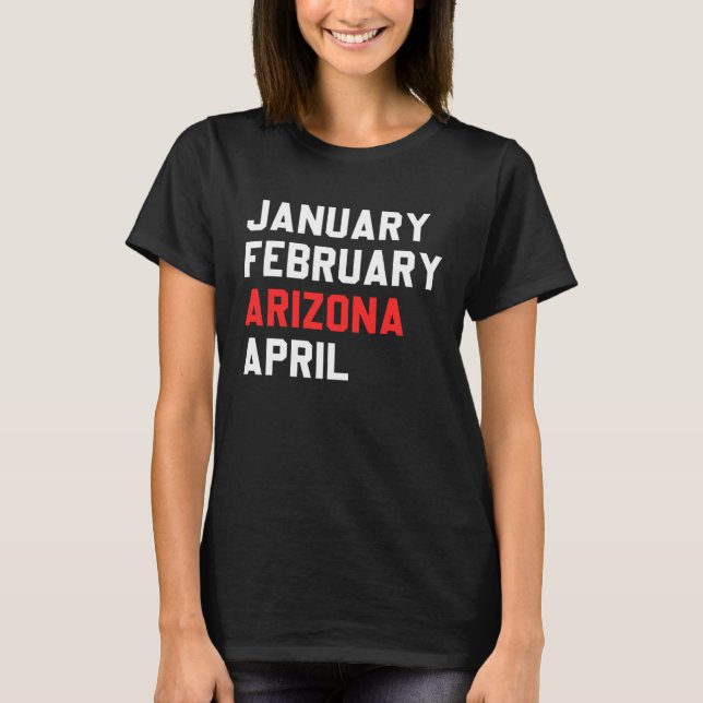 January February Arizona April T-Shirt (Front)