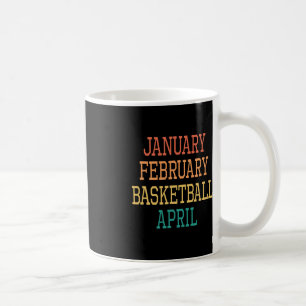 January February Basketball April For all Basketba Coffee Mug