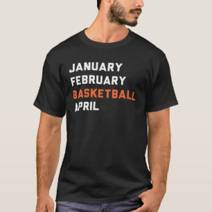January February Basketball April  Madness College T-Shirt