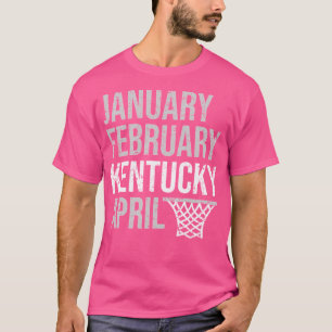 January February Kentucky April March Basketball M T-Shirt