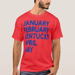 january february kentucky april may TShirt 1