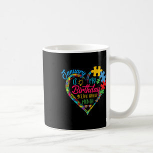 January Is My Birthday Yes The Whole Month Autism  Coffee Mug