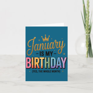 January Is My Birthday Yes The Whole Month Card