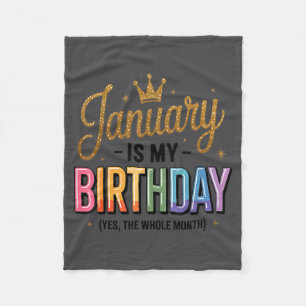 January Is My Birthday Yes The Whole Month Fleece Blanket