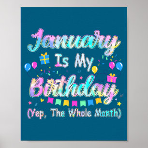 January Is My Birthday Yes The Whole Month January Poster