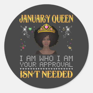 january queen i'm who i'm your apprpval isn't need classic round sticker