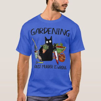 Jardinage Parce Que Le Meurtre Est Mal TShirt