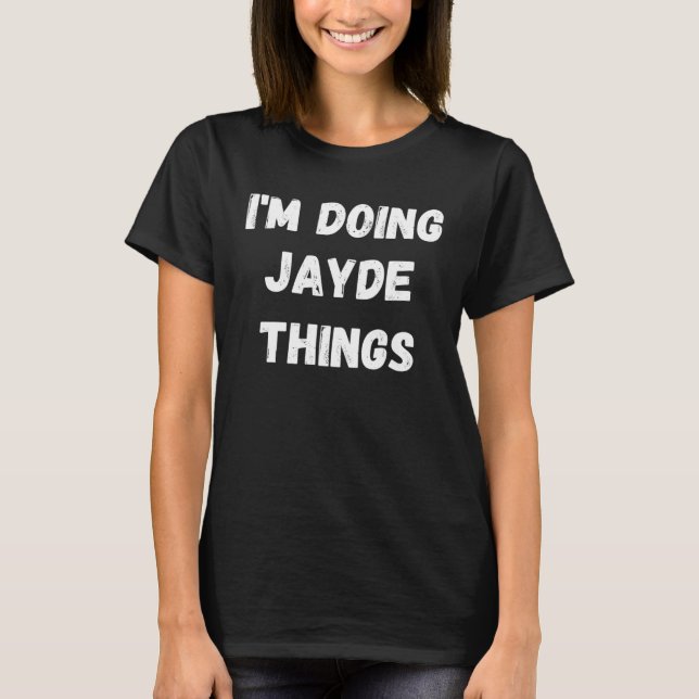 Jayde  I m Doing Jayde Things T-Shirt (Front)