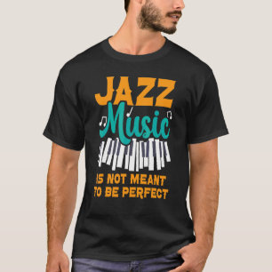 Jazz Music Is Not Meant To Be Perfect Musician 1 T-Shirt