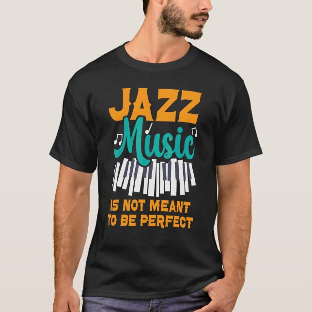 Jazz Music Is Not Meant To Be Perfect Musician 1 T-Shirt (Front)