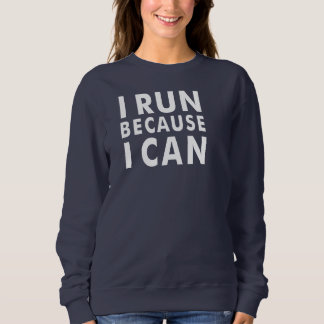 JE COURS PARCE QUE JE PEUX Sweatshirt