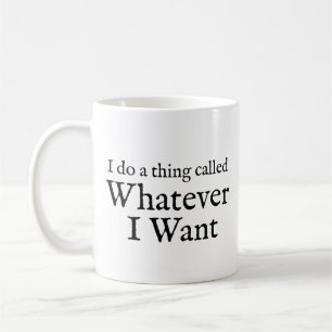 Je fais ce qu'on appelle ce que je veux une tasse 