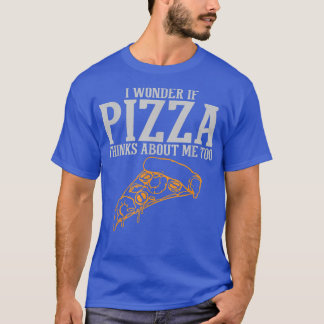 Je Me Demande Si Pizza Pense À Moi Trop T-Shirt