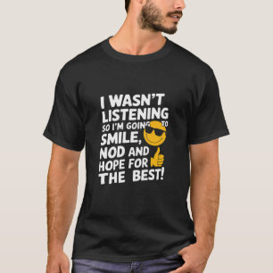 Je n’écoutais pas, alors je vais sourire T-shirt