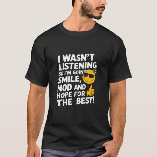 Je n’écoutais pas, alors je vais sourire T-shirt