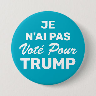 Je N'Ai Pas Vote Pour Trump, I Didn't Vote For  3 Inch Round Button