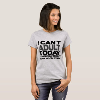 Je ne peux pas T-shirt adulte d'aujourd'hui drôle