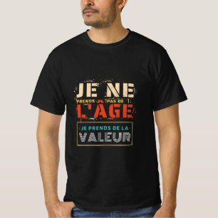 JE NE PRENDS PAS DE L'AGE JE PRENDS DE LA VALEUR T-Shirt