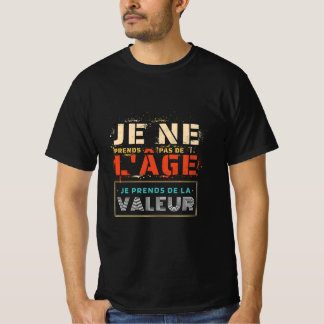 JE NE PRENDS PAS DE L'AGE JE PRENDS DE LA VALEUR T-Shirt