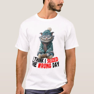 Je pense que j'ai saisi le mauvais jour   T-shirt 