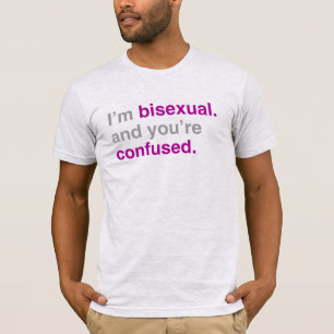 Je suis bisexuel et vous êtes confus T-Shirt